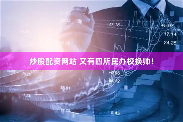 炒股配资网站 又有四所民办校换帅！